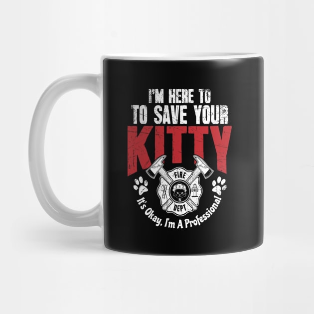 Firefighter I'm Here To Save Kitty I'm A Professional by captainmood